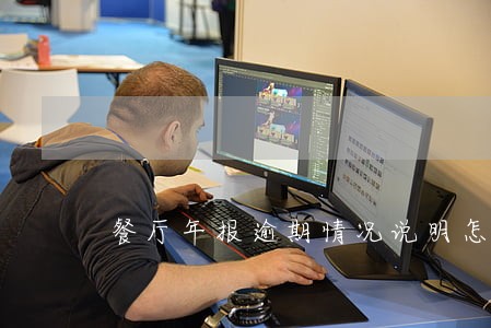 餐厅年报逾期情况说明怎么写 餐厅年报逾期情况说明怎么写