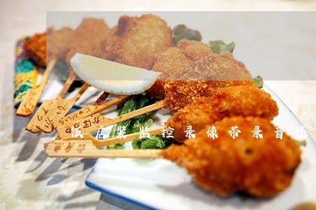 饭店装监控录像带录音违法吗 饭店装监控录像带录音违法吗