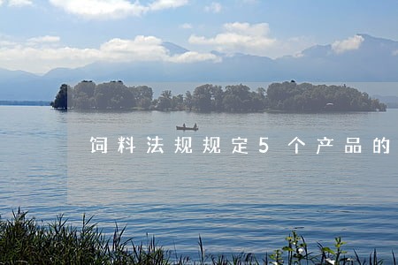 饲料法规规定5个产品的主含量是 饲料法规规定5个产品的主含量是