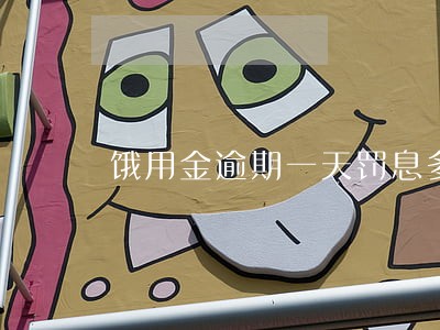 饿用金逾期一天罚息多少 饿用金逾期一天罚息多少
