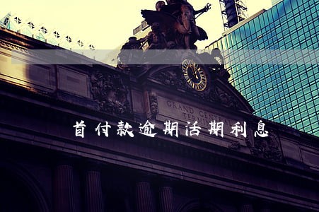 首付款逾期活期利息 首付款逾期活期利息