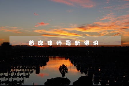 首席律师最新资讯 首席律师最新资讯