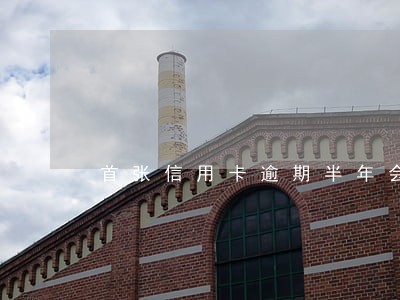 首张信用卡逾期半年会怎么样