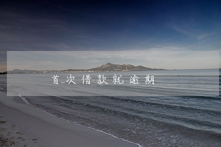 首次借款就逾期 首次借款就逾期