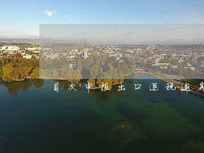 首次申报出口退税逾期 首次申报出口退税逾期