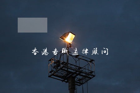 香港专职法律顾问 香港专职法律顾问