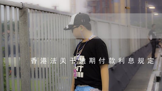 香港法关于逾期付款利息规定 香港法关于逾期付款利息规定