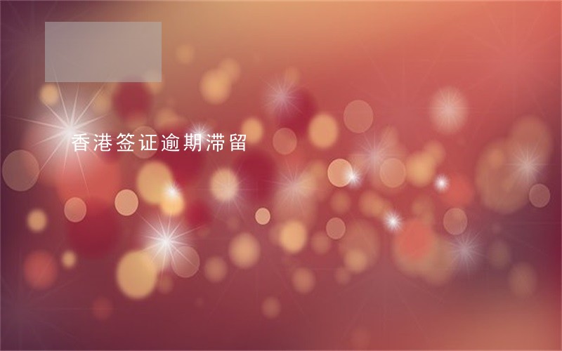 香港签证逾期滞留 香港签证逾期滞留