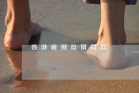 香港逾期逗留罚款 香港逾期逗留罚款