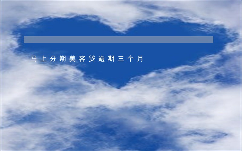 马上分期美容贷逾期三个月 马上分期美容贷逾期三个月
