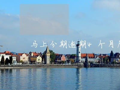 马上分期逾期4个月后果 马上分期逾期4个月后果