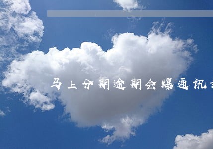马上分期逾期会爆通讯录吗 马上分期逾期会爆通讯录吗