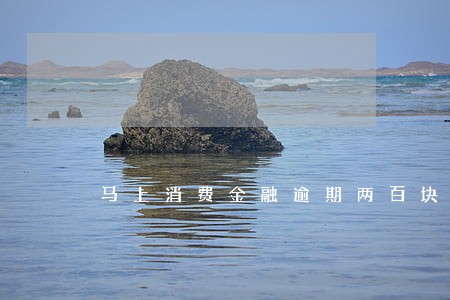 马上消费金融逾期两百块 马上消费金融逾期两百块