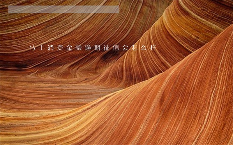 马上消费金融逾期征信会怎么样 马上消费金融逾期征信会怎么样