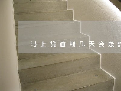 马上贷逾期几天会轰炸 马上贷逾期几天会轰炸