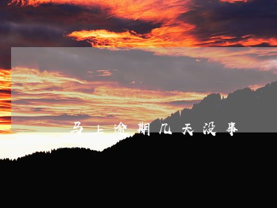 马上逾期几天没事 马上逾期几天没事