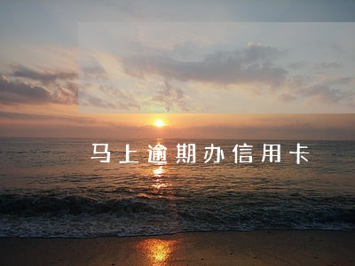 马上逾期办信用卡