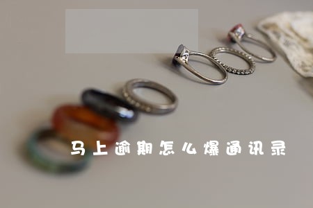 马上逾期怎么爆通讯录 马上逾期怎么爆通讯录