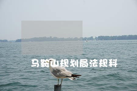 马鞍山规划局法规科 马鞍山规划局法规科