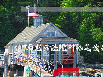 马龙区法院对林芝俊判决 马龙区法院对林芝俊判决