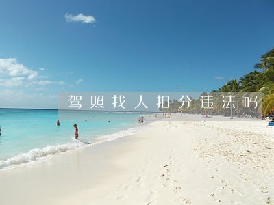 驾照找人扣分违法吗 驾照找人扣分违法吗