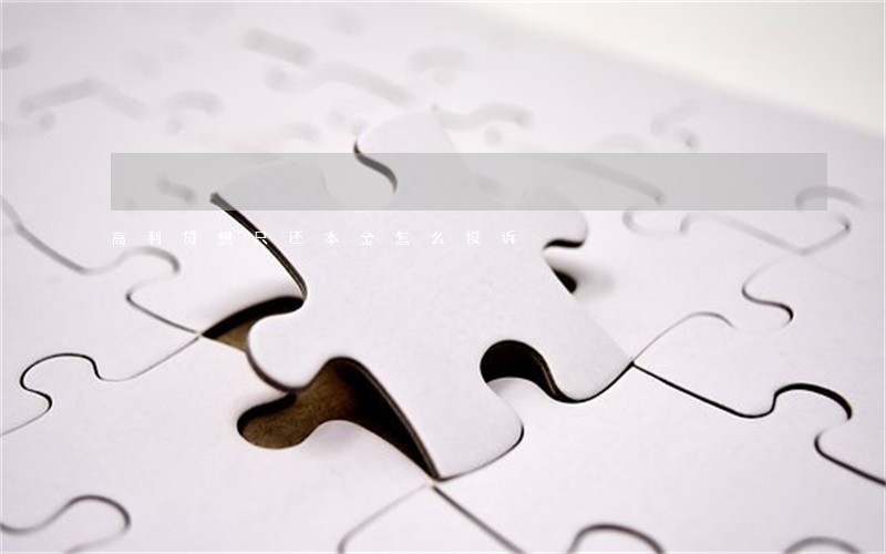 高利贷想只还本金怎么投诉 高利贷想只还本金怎么投诉