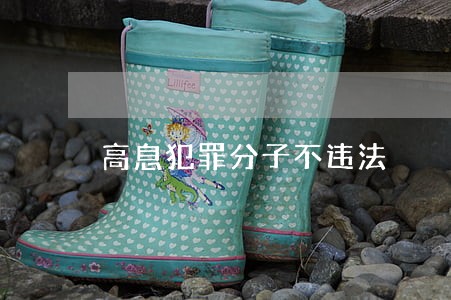 高息犯罪分子不违法 高息犯罪分子不违法