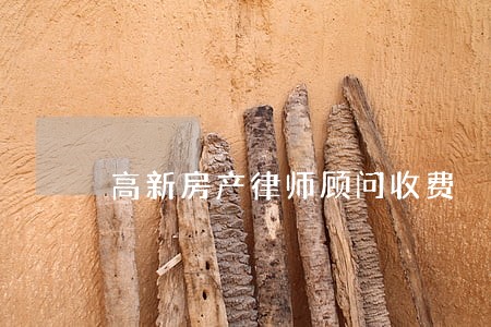 高新房产律师顾问收费 高新房产律师顾问收费