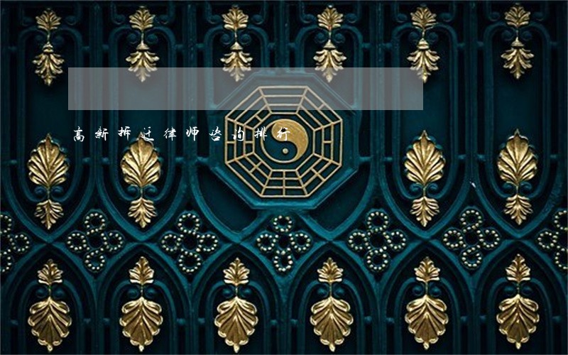 高新拆迁律师咨询排行 高新拆迁律师咨询排行