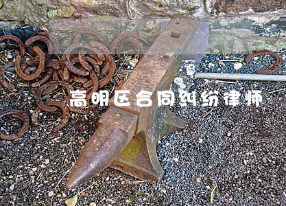 高明区合同纠纷律师 高明区合同纠纷律师
