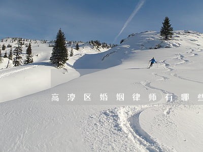 高淳区婚姻律师有哪些 高淳区婚姻律师有哪些