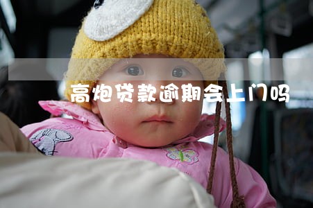 高炮贷款逾期会上门吗 高炮贷款逾期会上门吗