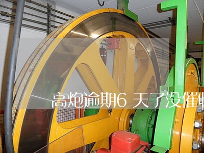 高炮逾期6天了没催收电话