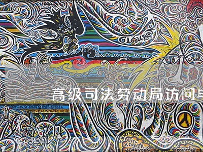 高级司法劳动局访问电话 高级司法劳动局访问电话