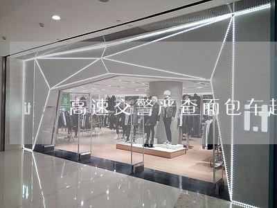 高速交警严查面包车超员违法行为 高速交警严查面包车超员违法行为