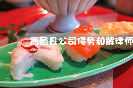 高邑县公司债务和解律师推荐 高邑县公司债务和解律师推荐