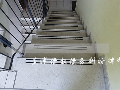 黄浦债权债务纠纷律师价格 黄浦债权债务纠纷律师价格