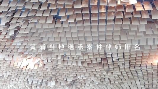 黄浦当地继承案件律师排名 黄浦当地继承案件律师排名