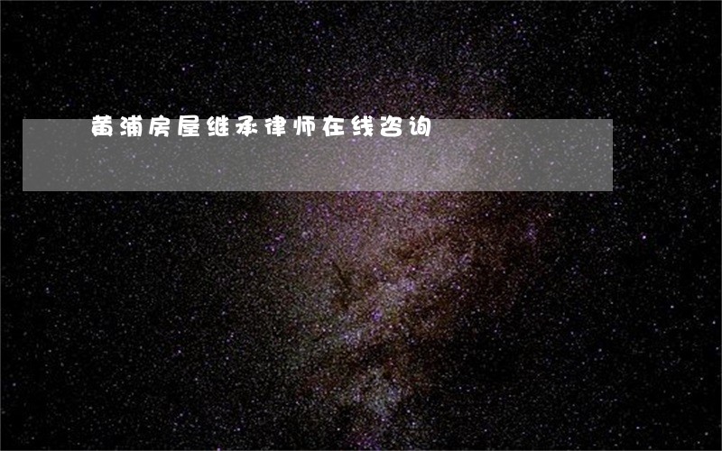 黄浦房屋继承律师在线咨询 黄浦房屋继承律师在线咨询