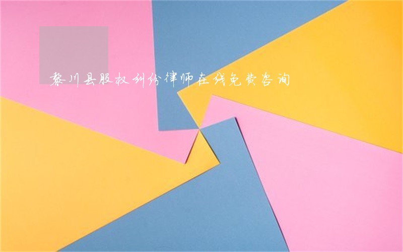 黎川县股权纠纷律师在线免费咨询