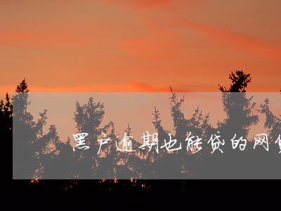 黑户逾期也能贷的网贷 黑户逾期也能贷的网贷
