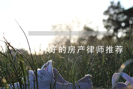 黑河好的房产律师推荐