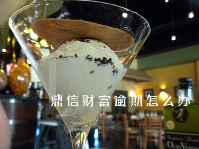 鼎信财富逾期怎么办 鼎信财富逾期怎么办
