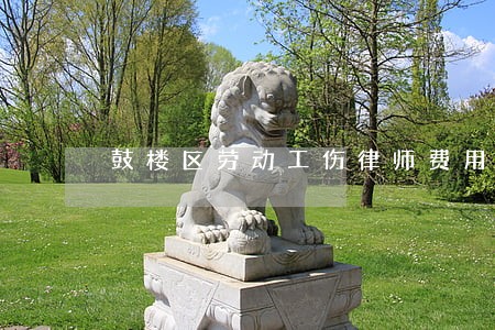 鼓楼区劳动工伤律师费用标准 鼓楼区劳动工伤律师费用标准