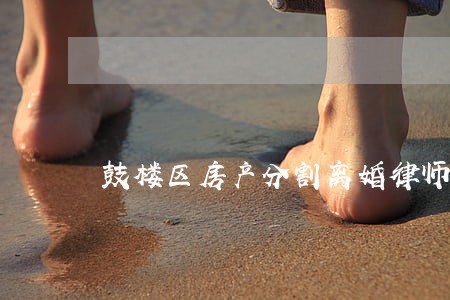 鼓楼区房产分割离婚律师 鼓楼区房产分割离婚律师