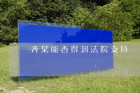 齐某能否得到法院支持 齐某能否得到法院支持