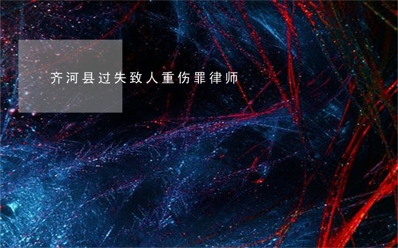 齐河县过失致人重伤罪律师 齐河县过失致人重伤罪律师