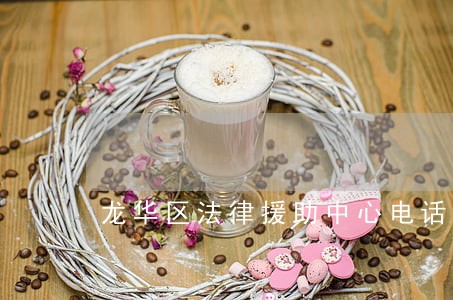 龙华区法律援助中心电话号码