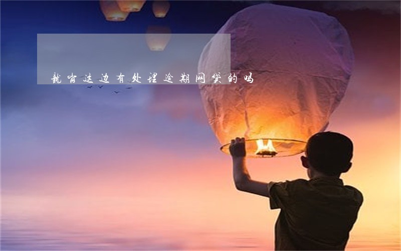 龙岗这边有处理逾期网贷的吗 龙岗这边有处理逾期网贷的吗