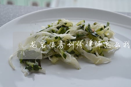 龙岩债务纠纷律师怎么找 龙岩债务纠纷律师怎么找